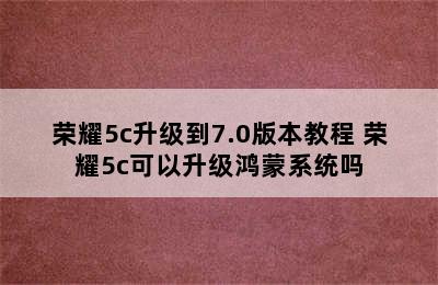 荣耀5c升级到7.0版本教程 荣耀5c可以升级鸿蒙系统吗